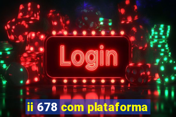 ii 678 com plataforma